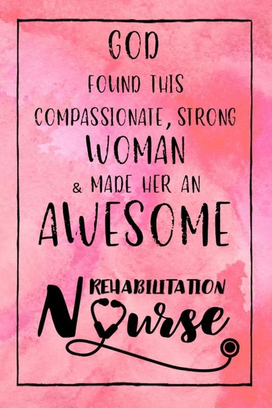 God Found this Strong Woman & Made Her an Awesome Rehabilitation Nurse: Journal for Thoughts and Musings