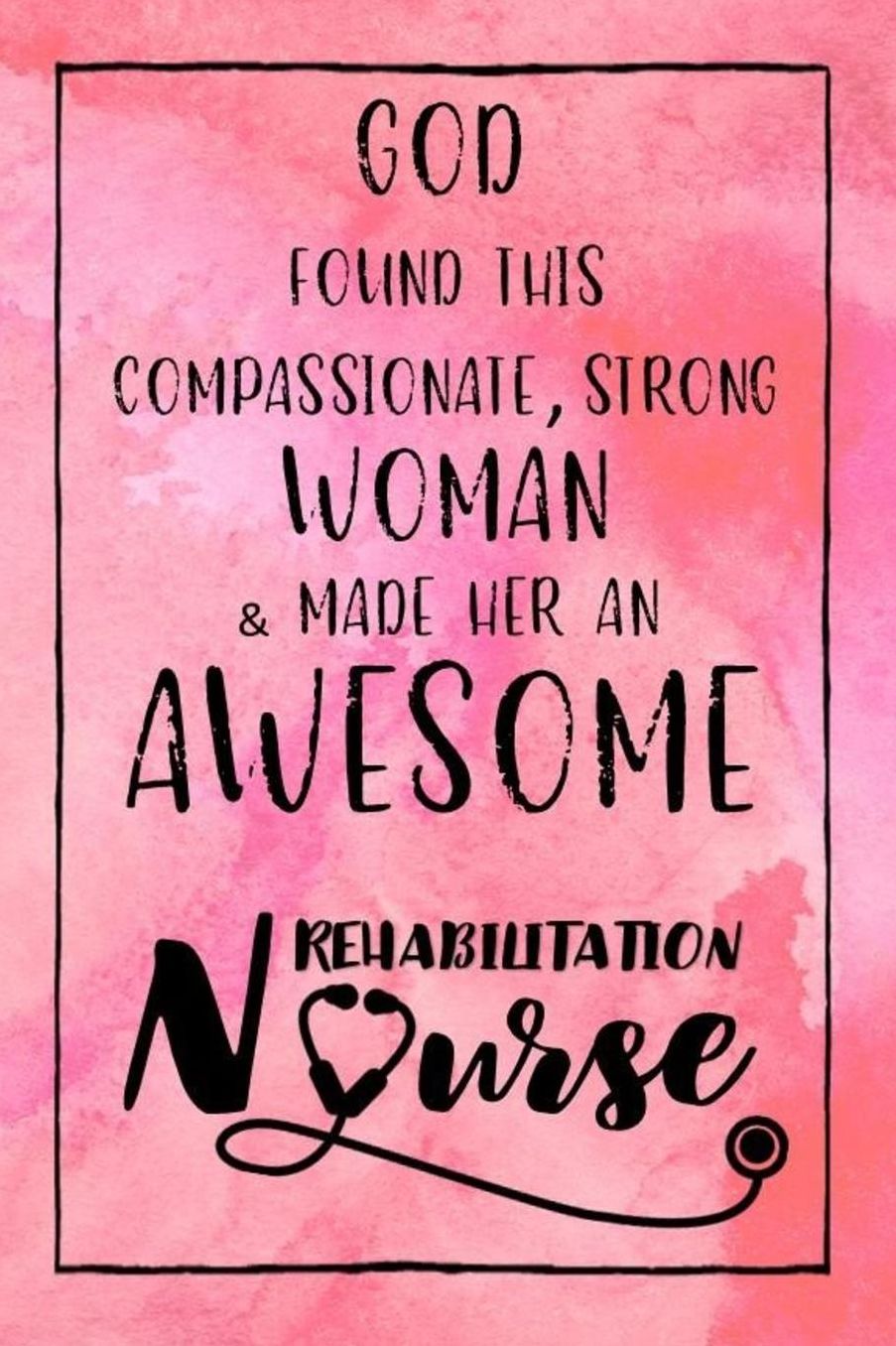 God Found this Strong Woman & Made Her an Awesome Rehabilitation Nurse: Journal for Thoughts and Musings
