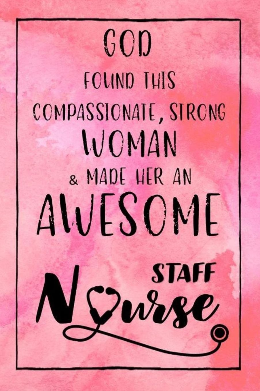 God Found this Strong Woman & Made Her an Awesome Staff Nurse: Journal for Thoughts and Musings