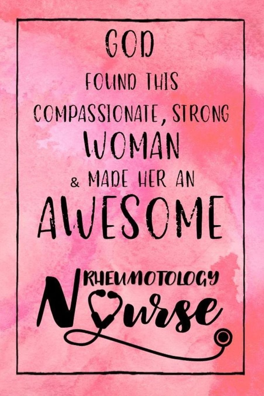 God Found this Strong Woman & Made Her an Awesome Rheumotology Nurse: Journal for Thoughts and Musings