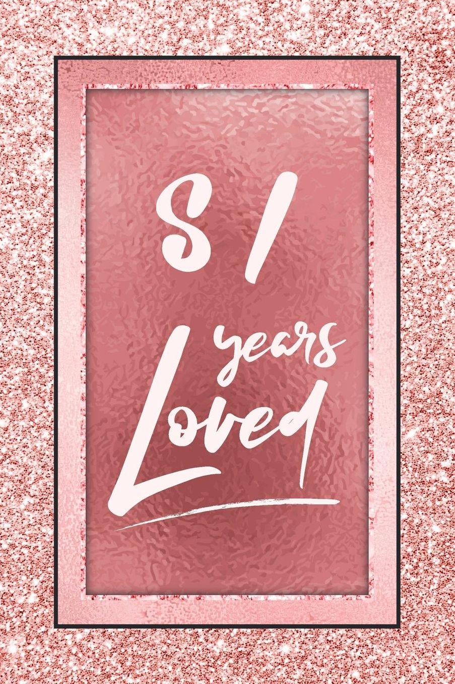 81 Years Loved: Lined Journal / Notebook - 81st Birthday / Anniversary Gifts For Women - Fun And Practical Alternative to a Card - Rose Gold 81 yr Old Gift for Her
