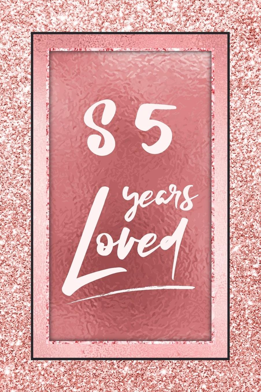 85 Years Loved: Lined Journal / Notebook - 85th Birthday / Anniversary Gifts For Women - Fun And Practical Alternative to a Card - Rose Gold 85 yr Old Gift for Her