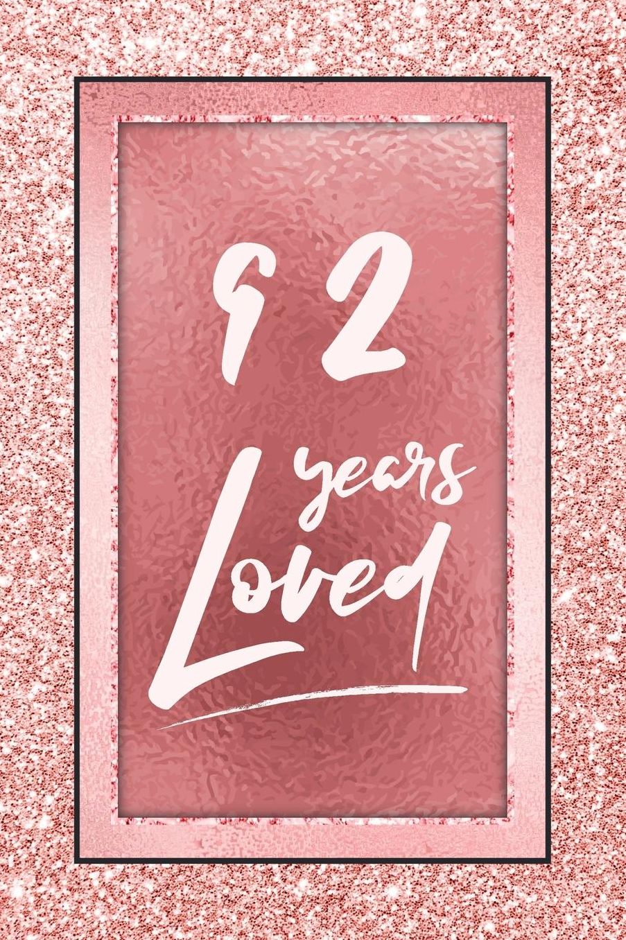 92 Years Loved: Lined Journal / Notebook - 92nd Birthday / Anniversary Gifts For Women - Fun And Practical Alternative to a Card - Rose Gold 92 yr Old Gift for Her