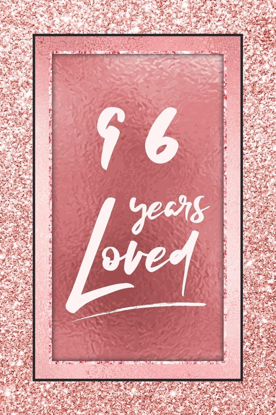 96 Years Loved: Lined Journal / Notebook - 96th Birthday / Anniversary Gifts For Women - Fun And Practical Alternative to a Card - Rose Gold 96 yr Old Gift for Her