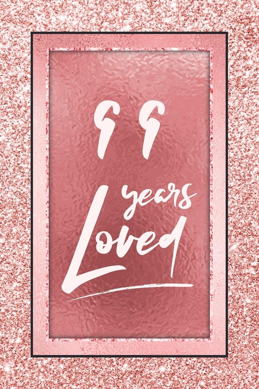 99 Years Loved: Lined Journal / Notebook - 99th Birthday / Anniversary Gifts For Women - Fun And Practical Alternative to a Card - Rose Gold 99 yr Old Gift for Her