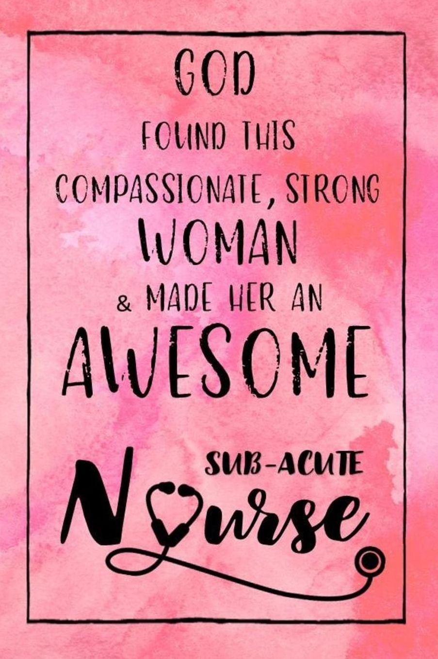 God Found this Strong Woman & Made Her an Awesome Sub-Acute Nurse: Journal for Thoughts and Musings