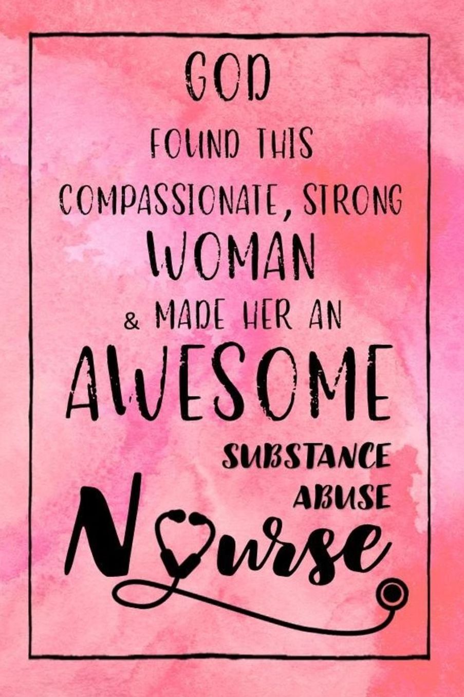 God Found this Strong Woman & Made Her an Awesome Substance Abuse Nurse: Journal for Thoughts and Musings