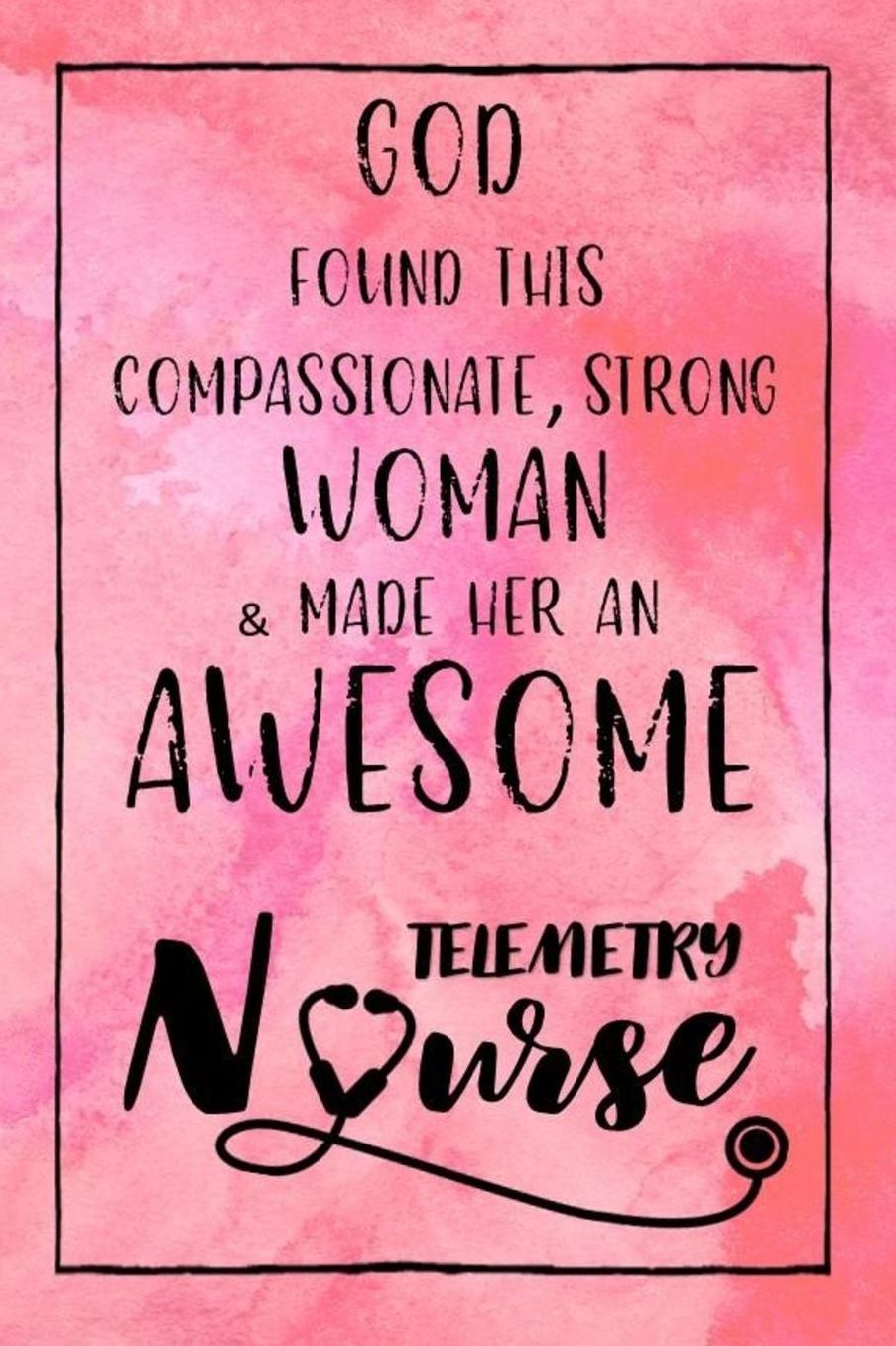 God Found this Strong Woman & Made Her an Awesome Telemetry Nurse: Journal for Thoughts and Musings