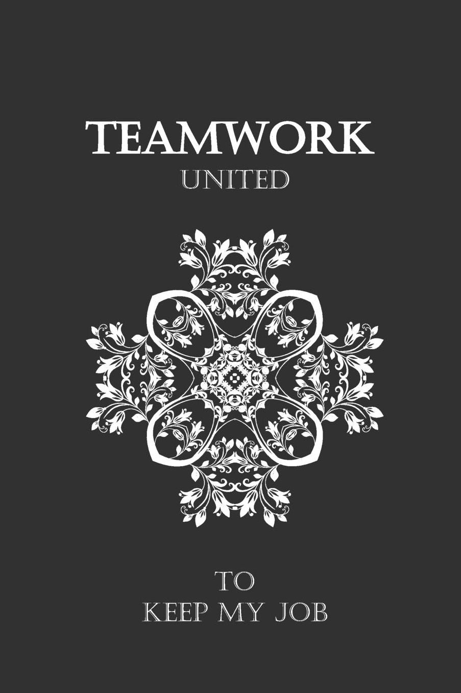 TEAMWORK United to keep my JOB: Lined Notebook Journal (Gag gift)