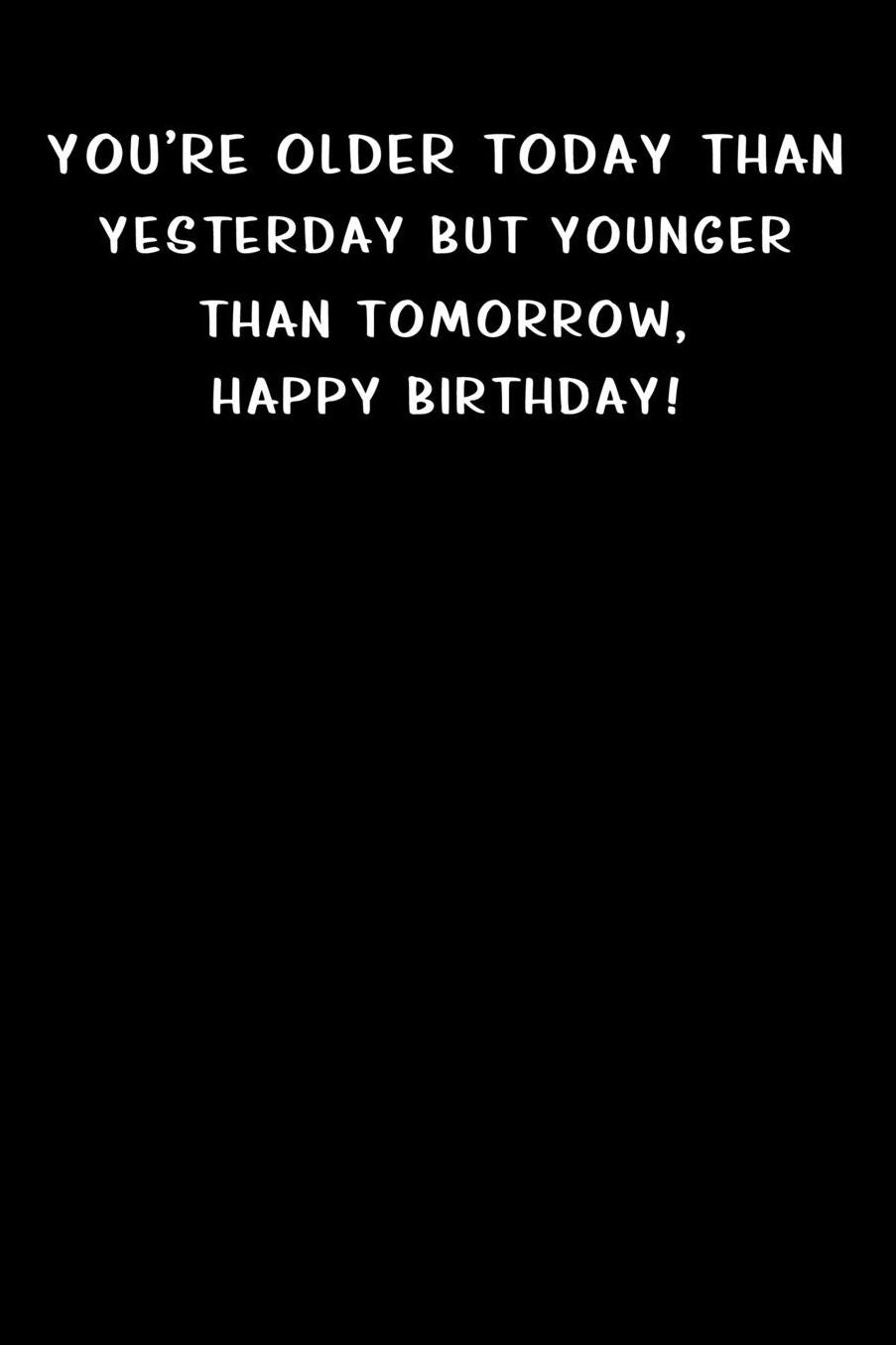 You're older today than yesterday but younger than tomorrow, happy birthday: Lined Notebook / Diary / offensive Journal For Best Wishes Birthdays party, Anniversaries, and Special Events Gag Gift for Your Best Friend