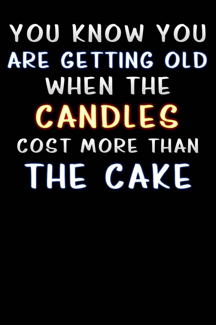 you know you are getting old when the candles cost more than the cake: Lined Notebook / Diary / offensive Journal For Best Wishes Birthdays party, Anniversaries, and Special Events Gag Gift for Your Best Friend