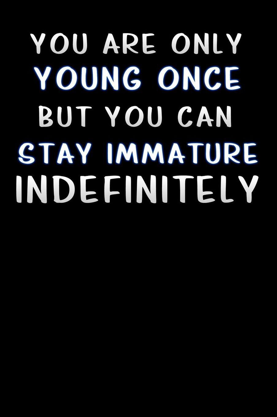 you are only young once but you can stay immature indefinitely: Lined Notebook / Diary / offensive Journal For Best Wishes Birthdays party, Anniversaries, and Special Events Gag Gift for Your Best Friend