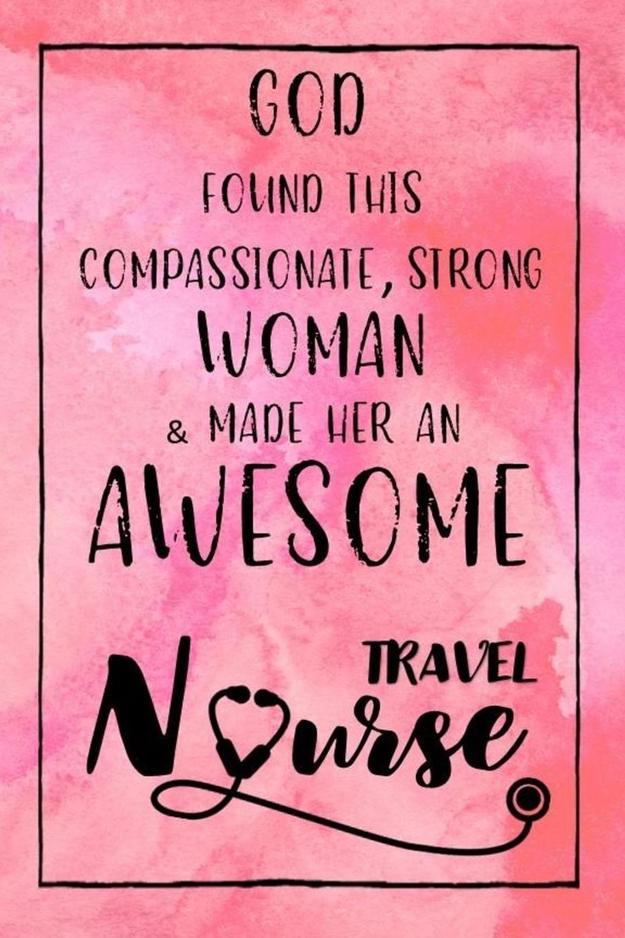 God Found this Strong Woman & Made Her an Awesome Travel Nurse: Journal for Thoughts and Musings