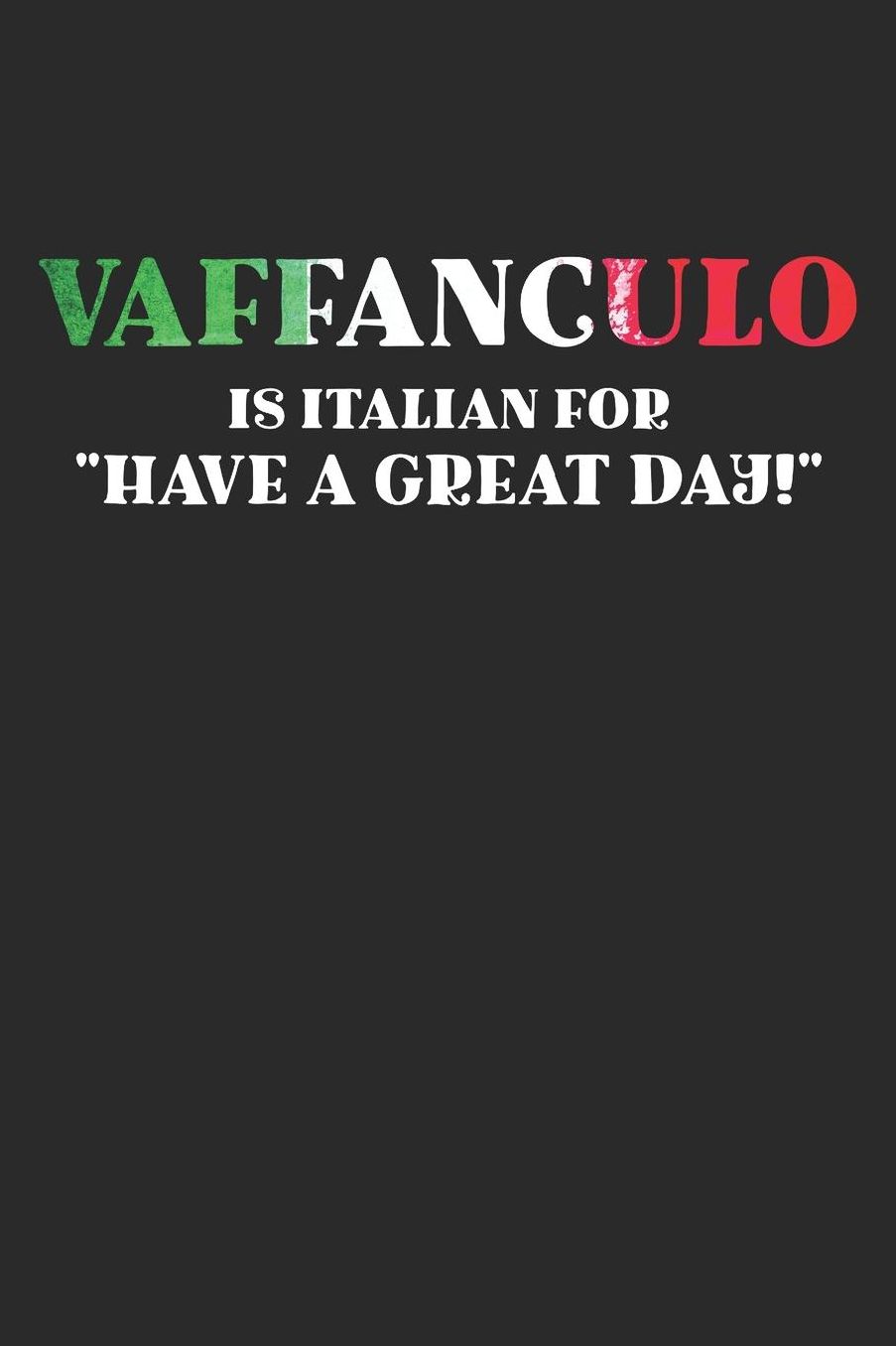 Vaffanculo Is Italian For Have A Great Day!: Italian Slang Offensive 100 Page Blank Lined Journal