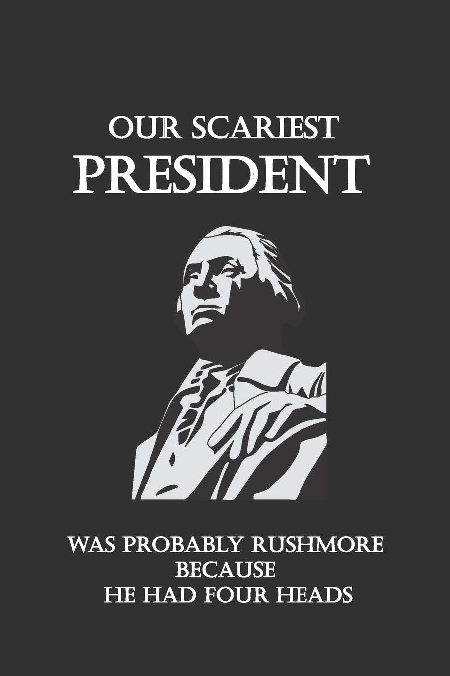 Our scariest President was probably Rushmore because he had Four heads: Lined Notebook Journal (Gag gift)