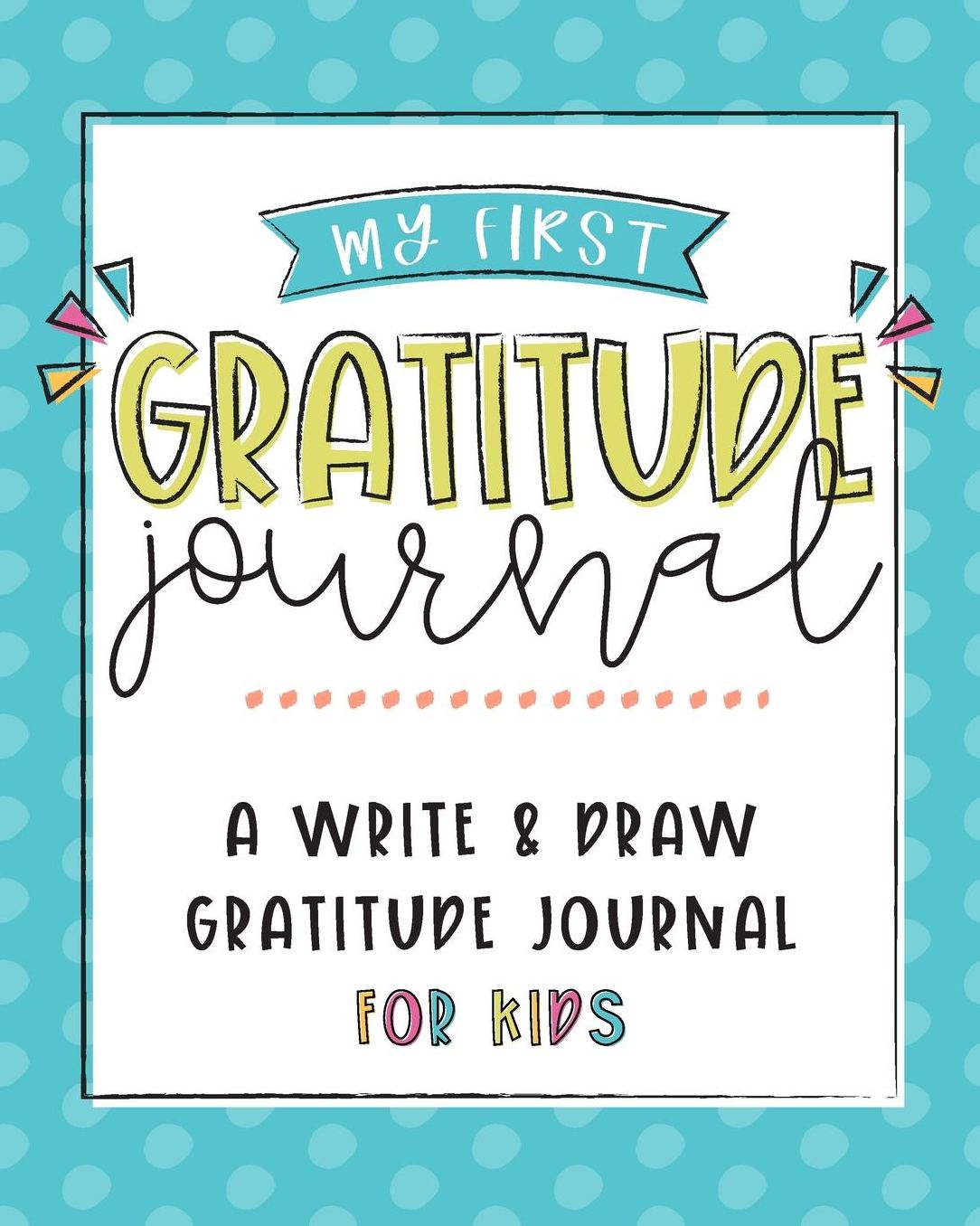 My First Gratitude Journal: A Fun Handwriting Practice Write & Draw Journal For Kids, Ages 3+