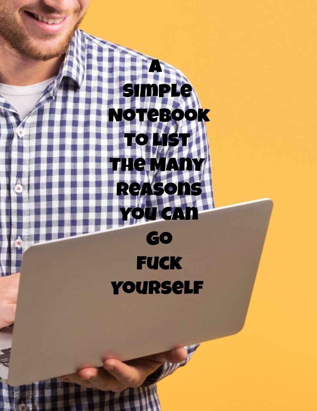 A Simple Notebook To List The Many Reasons You Can Go Fuck Yourself: The Perfect Gift Idea, Adult gag prank gifts, Novelty Joke Stocking Stuffer Ideas, 8.5x11College Ruled, White Paper, Glossy Cover