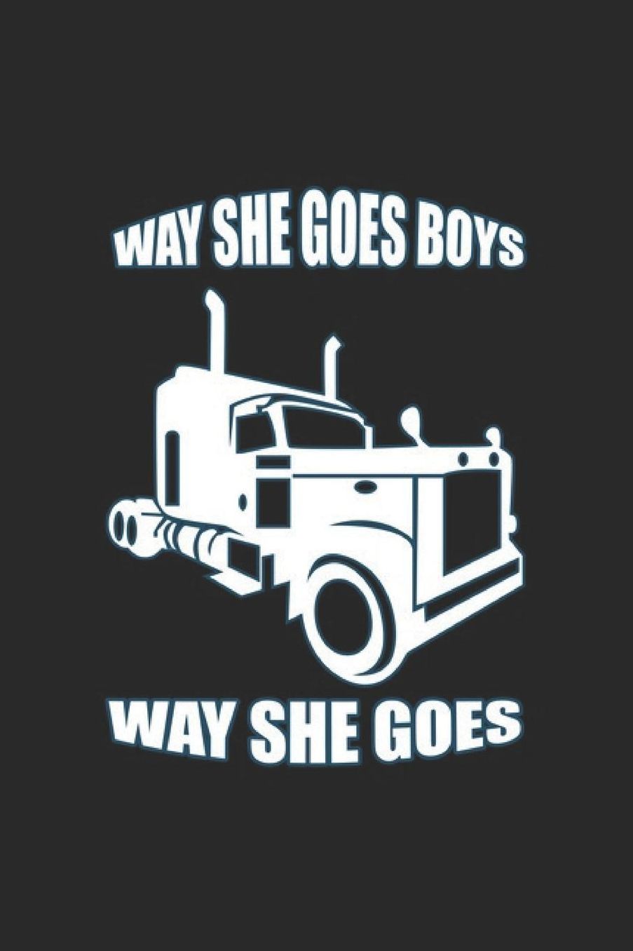 Way She Goes Boys Way She Goes: Truck Notebook Trailor Transport Journal for Truck driver, Trucker on their Lorry or Tractor, for sketches ideas and To-Do lists, Dot Grid notebook, 120 pages