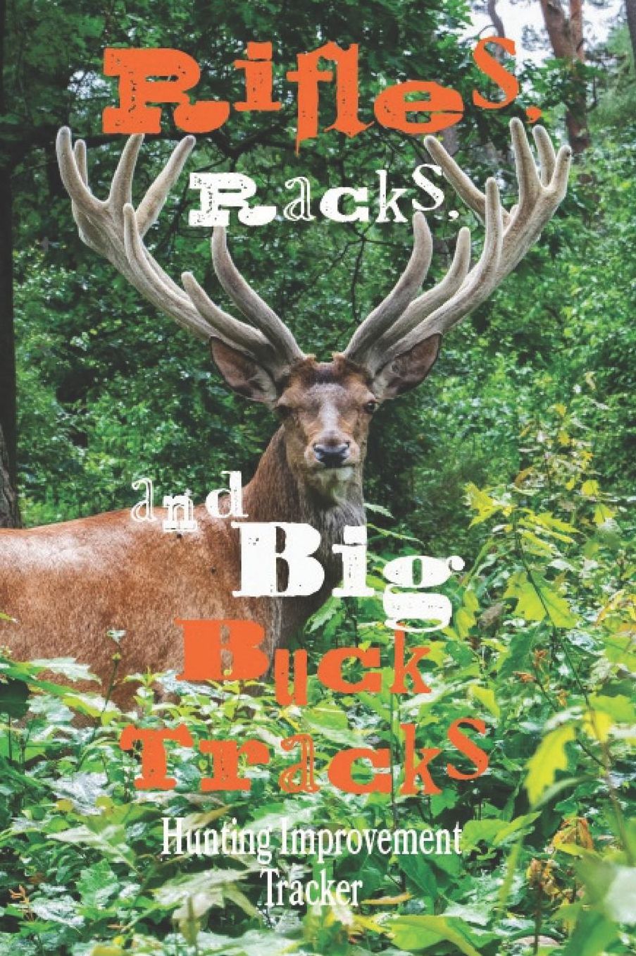 Rifles, Racks, And Big Buck Tracks, Hunting Improvement Tracker: Tracking Your Hunting Expeditions Gift for Hunter and Outdoorsmen 6 x 9 Inch Notebook