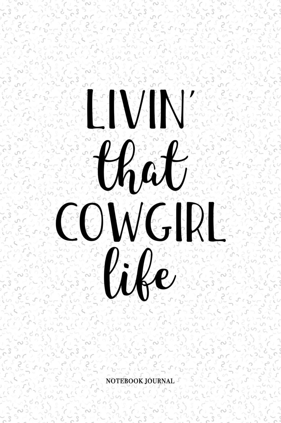 Livin That Cowgirl Life: A 6 x 9 Inch Matte Softcover Quote Notebook Diary With A Cover Slogan and 120 Blank Lined Pages