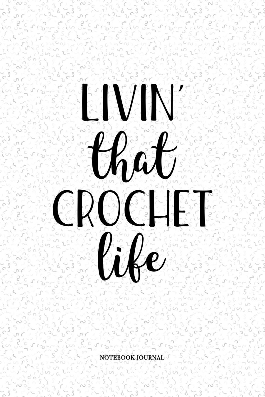 Livin That Crochet Life: A 6 x 9 Inch Matte Softcover Quote Notebook Diary With A Cover Slogan and 120 Blank Lined Pages