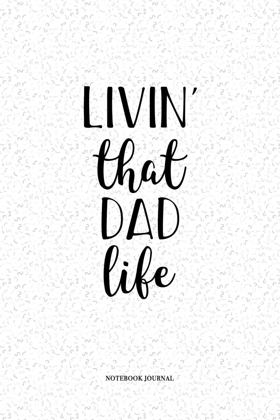 Livin That Dad Life: A 6 x 9 Inch Matte Softcover Quote Notebook Diary With A Cover Slogan and 120 Blank Lined Pages