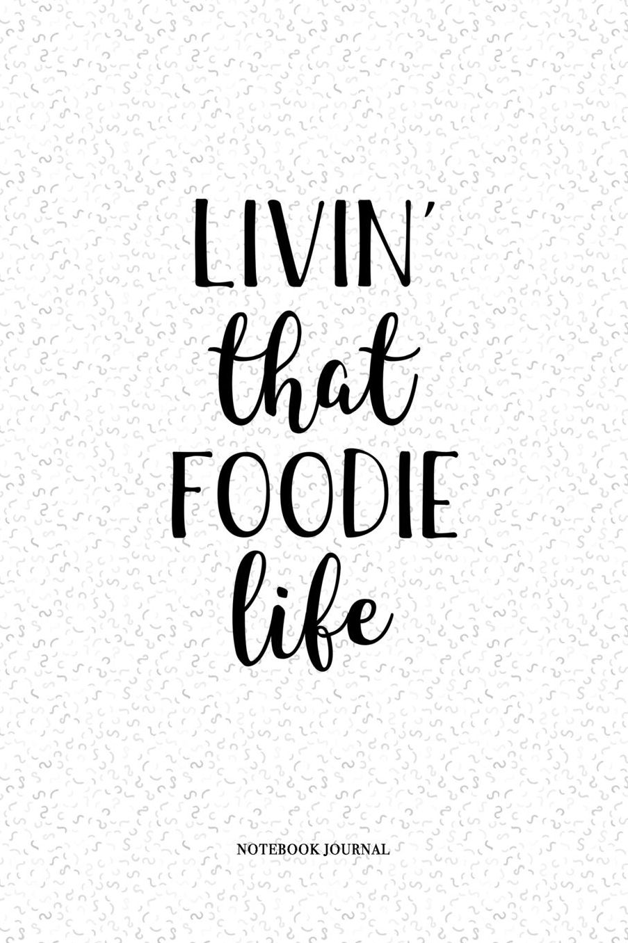 Livin That Foodie Life: A 6 x 9 Inch Matte Softcover Quote Notebook Diary With A Cover Slogan and 120 Blank Lined Pages