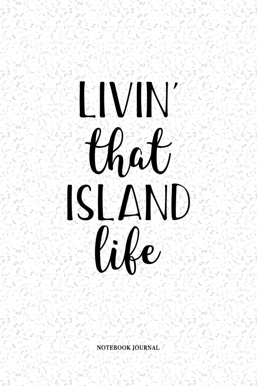 Livin That Island Life: A 6 x 9 Inch Matte Softcover Quote Notebook Diary With A Cover Slogan and 120 Blank Lined Pages