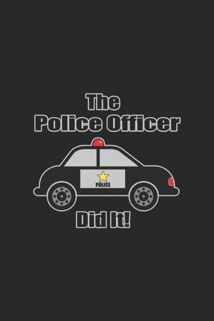The Police Officer Did It: Police Officer Notebook Policeman Journal for Police Department Deputy Sheriff for sketches, notes, tasks, ideas and To-Do lists, Dot Grid notebook, 120 pages