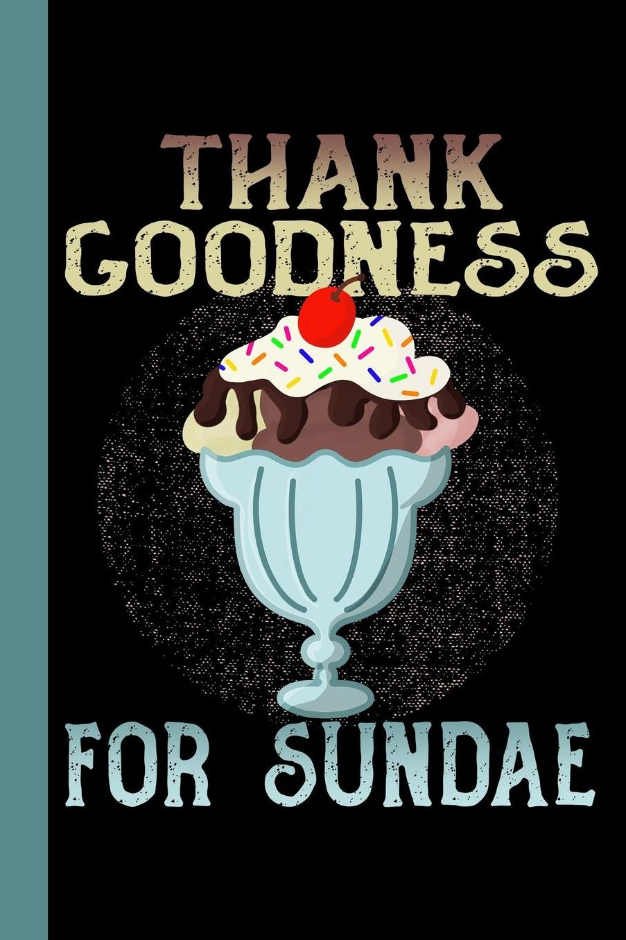 Thank Goodness for Sundae: Ice Cream Theme 6x9 120 Page Composition College Ruled Notebook