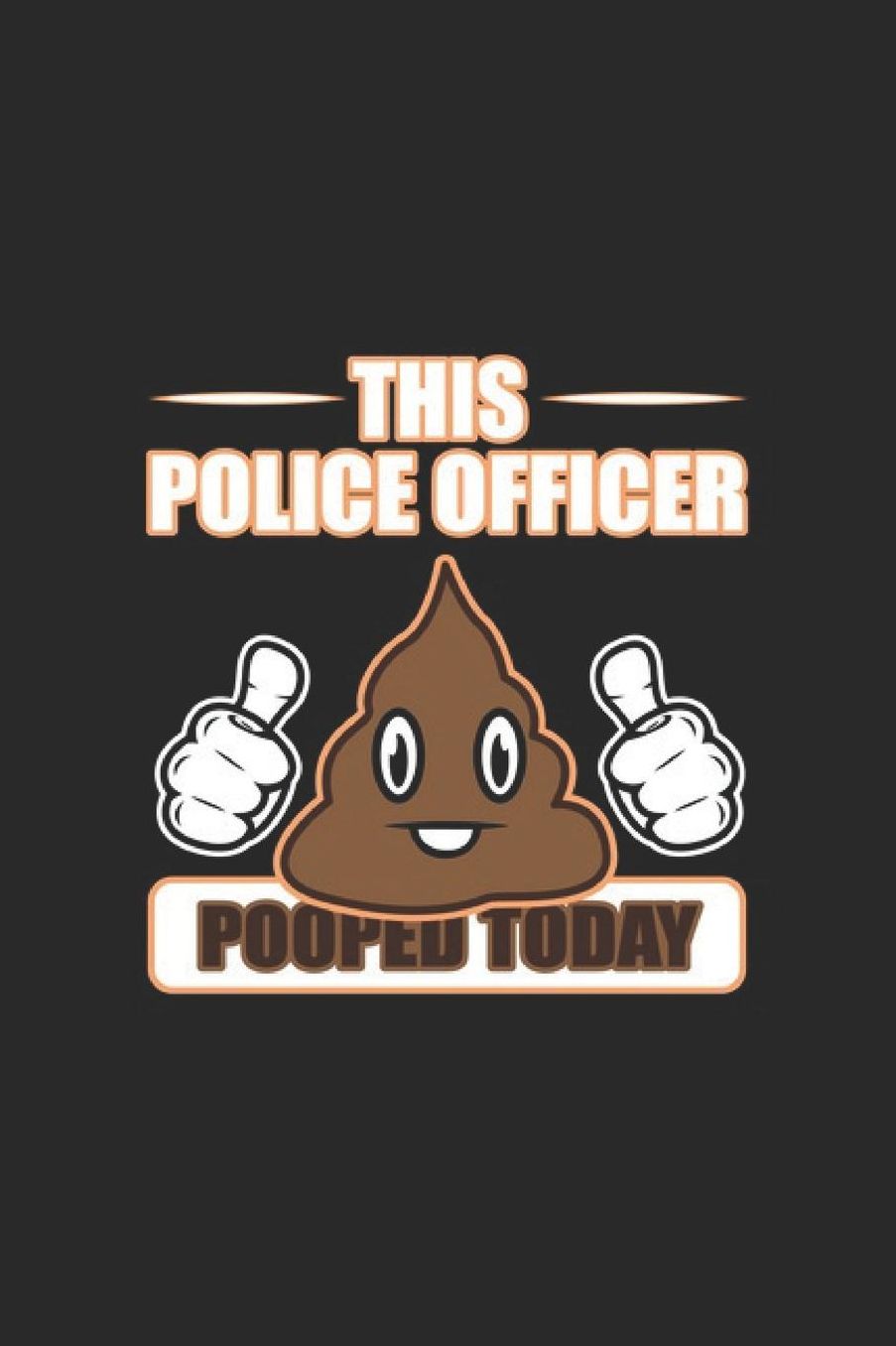 This Police Officer Pooped Today: Police Officer Notebook Policeman Journal for Police Department Deputy Sheriff for sketches, notes, tasks, ideas and To-Do lists, Dot Grid notebook, 120 pages