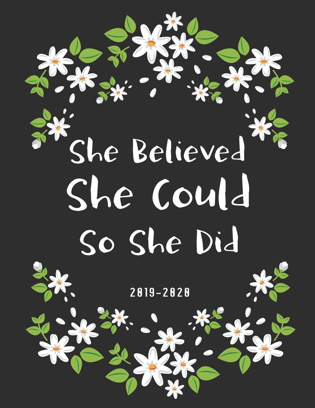 She Believed She Could So She Did 2019-2020: Floral Academic Planner for Students Track Goals Class Schedules and Assignments