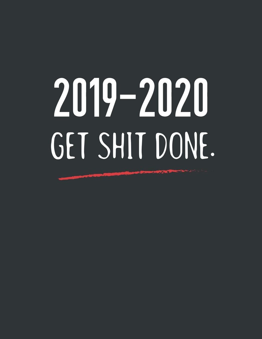 2019-2020 Get Shit Done.: Academic Planner for Students Track Goals Class Schedules and Assignments