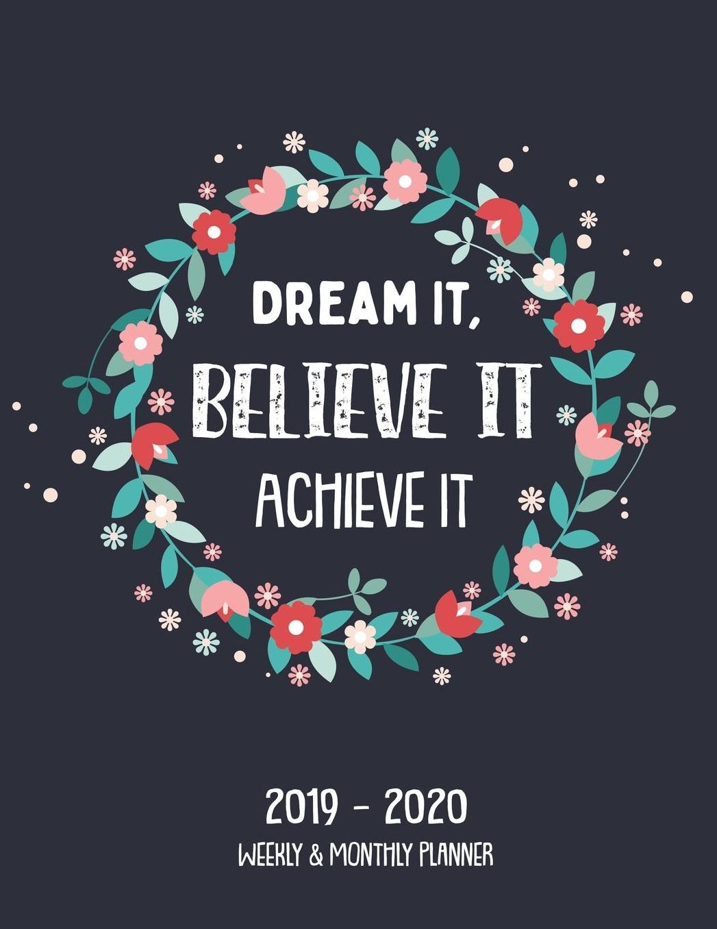 Dream It, Believe It Achieve It 2019-2020 Weekly & Monthly Planner: Academic Planner for Students Track Goals Class Schedules and Assignments