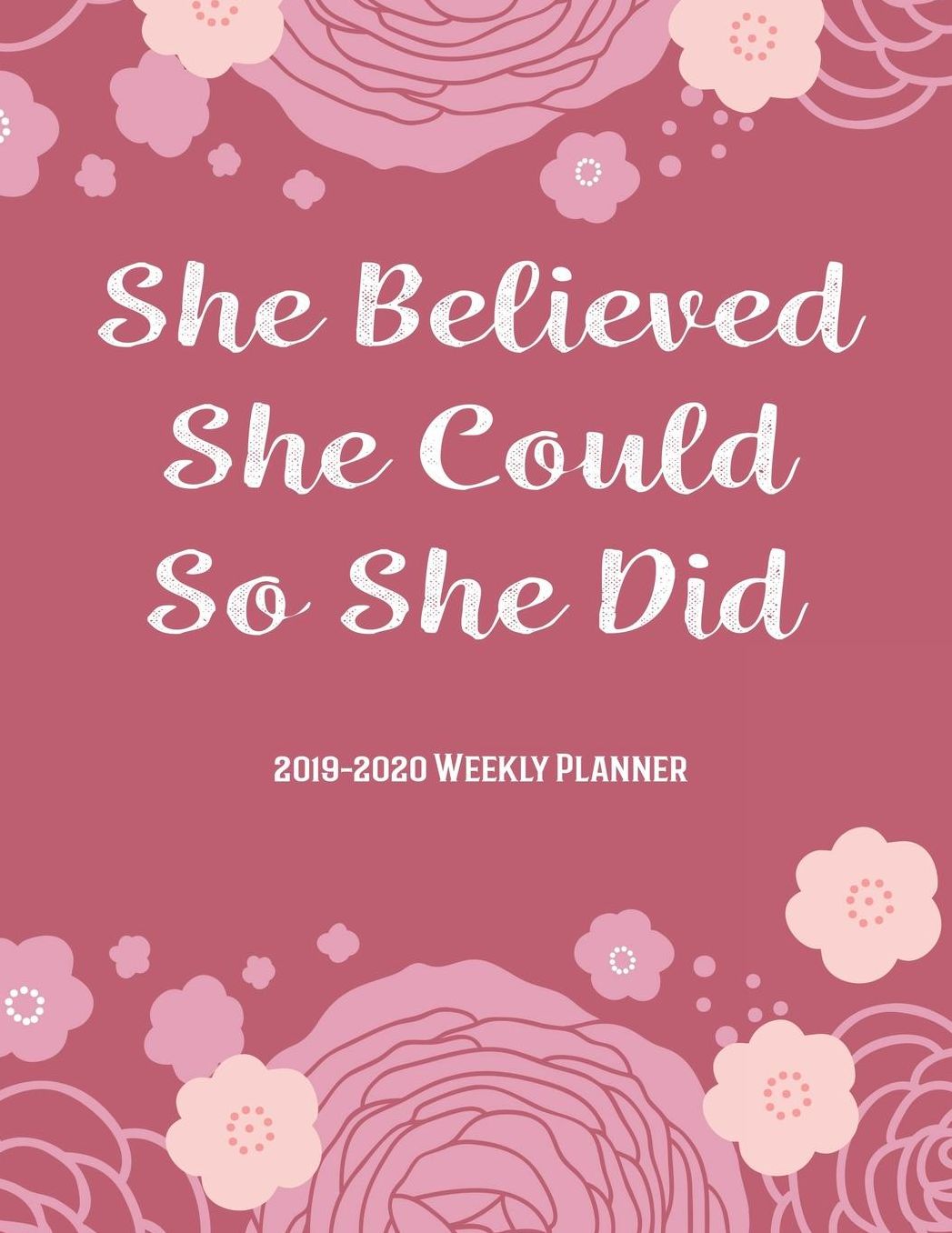 She Believed She Could So She Did 2019-2020 Weekly Planner: Pink Floral Academic Planner for Students Track Goals Class Schedules and Assignments