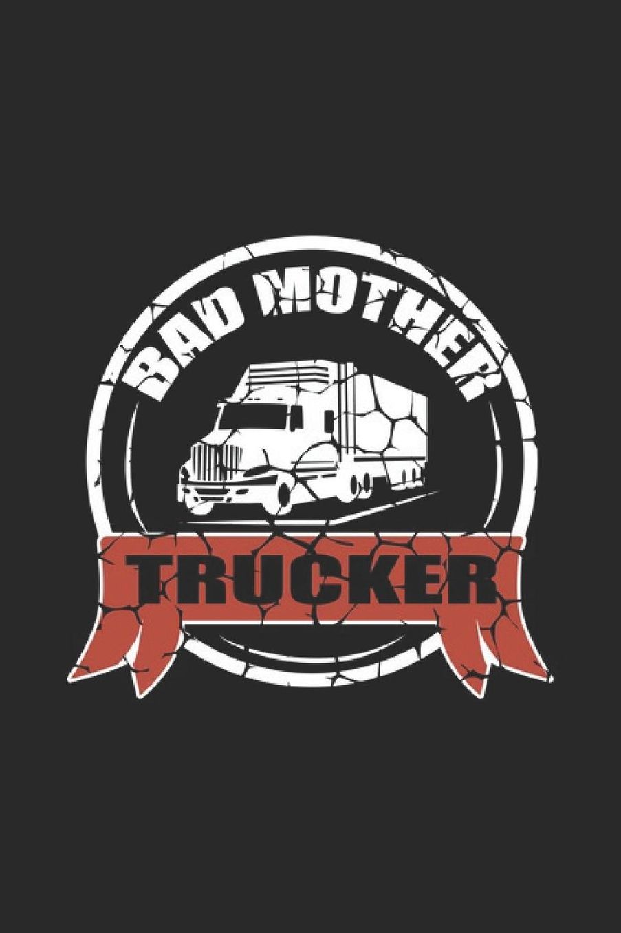 Bad Mother Trucker: Truck Notebook Trailor Transport Journal for Truck driver, Trucker on their Lorry or Tractor, for sketches ideas and To-Do lists, Dot Grid notebook, 120 pages