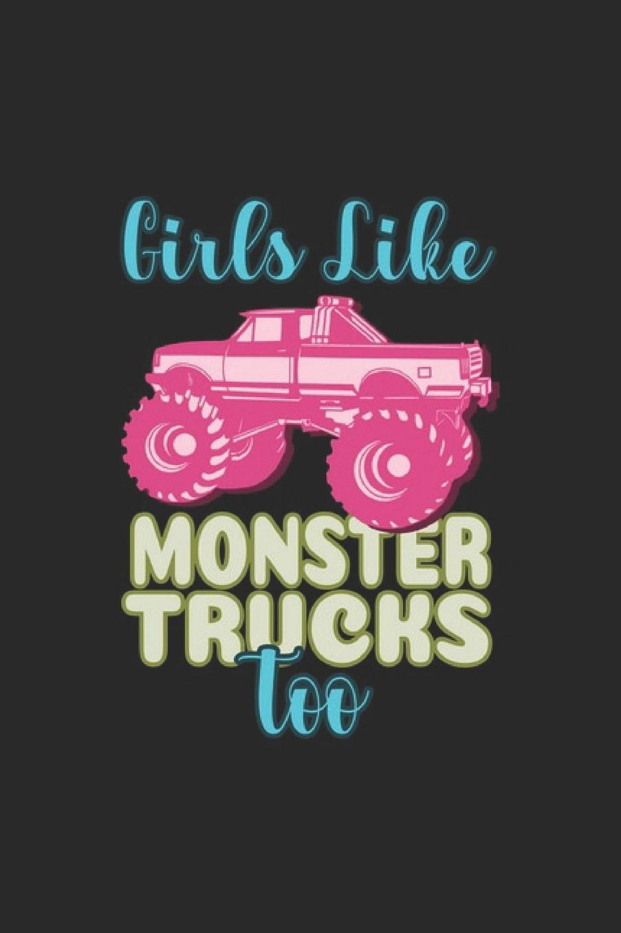 Girls Like Monster Trucks Too: Truck Notebook Trailor Transport Journal for Truck driver, Trucker on their Lorry or Tractor, for sketches ideas and To-Do lists, Dot Grid notebook, 120 pages