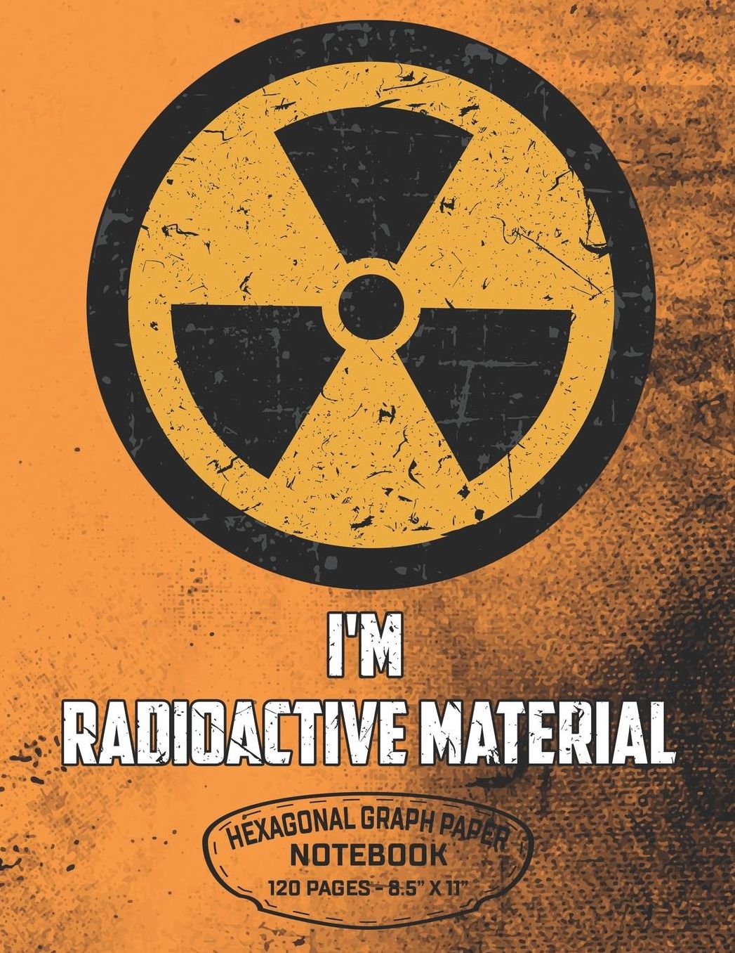 I'm Radioactive Material Hexagonal Graph Paper Notebook 120 Pages - 8.5 X 11: Radioactive Symbol Design For Organic Chemistry Science Composition Notebook Biochemistry Student Lab Note Book