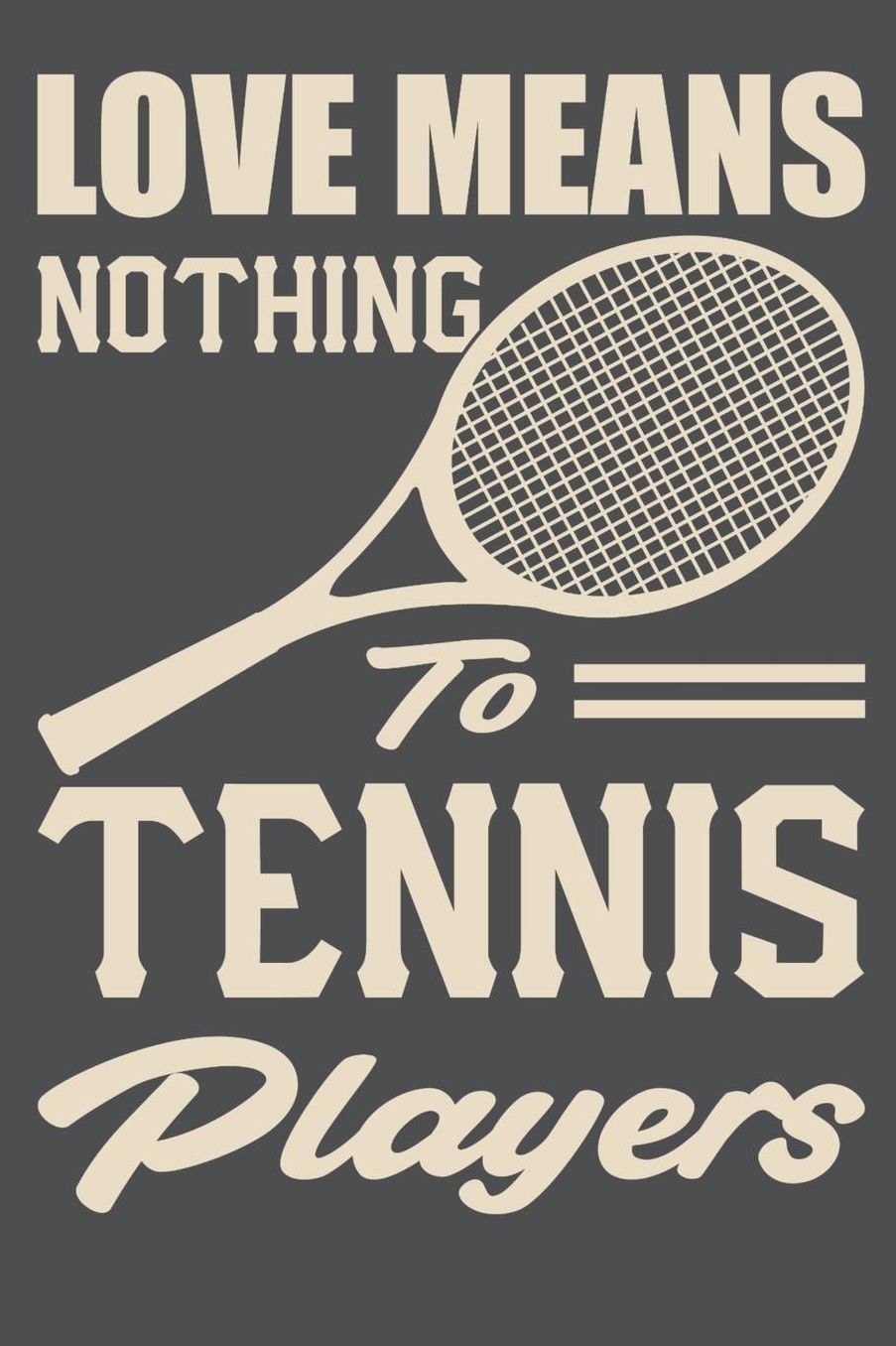 Love Means Nothing To Tennis Players: Lined Journal Notebook