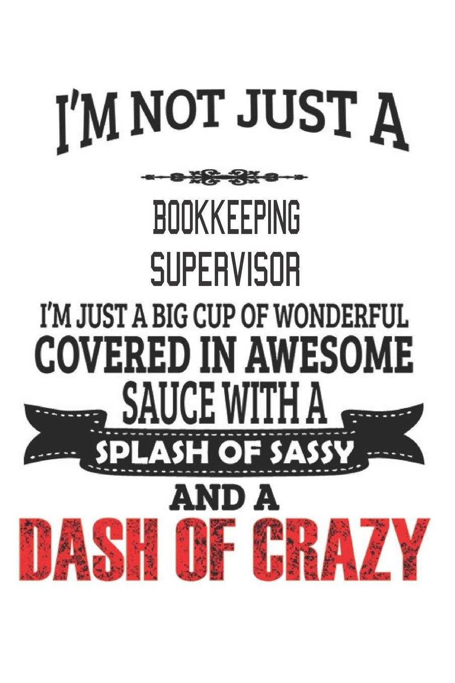 I'm Not Just A Bookkeeping Supervisor: Notebook: Bookkeeping Supervisor Notebook, Journal Gift, Diary, Doodle Gift or Notebook