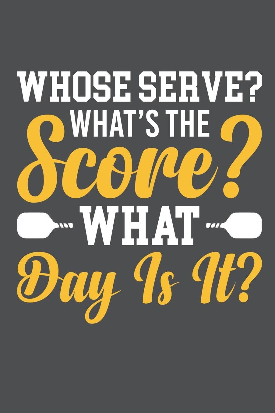 Whose Serve What's The Score What Day Is It: Lined Journal Notebook