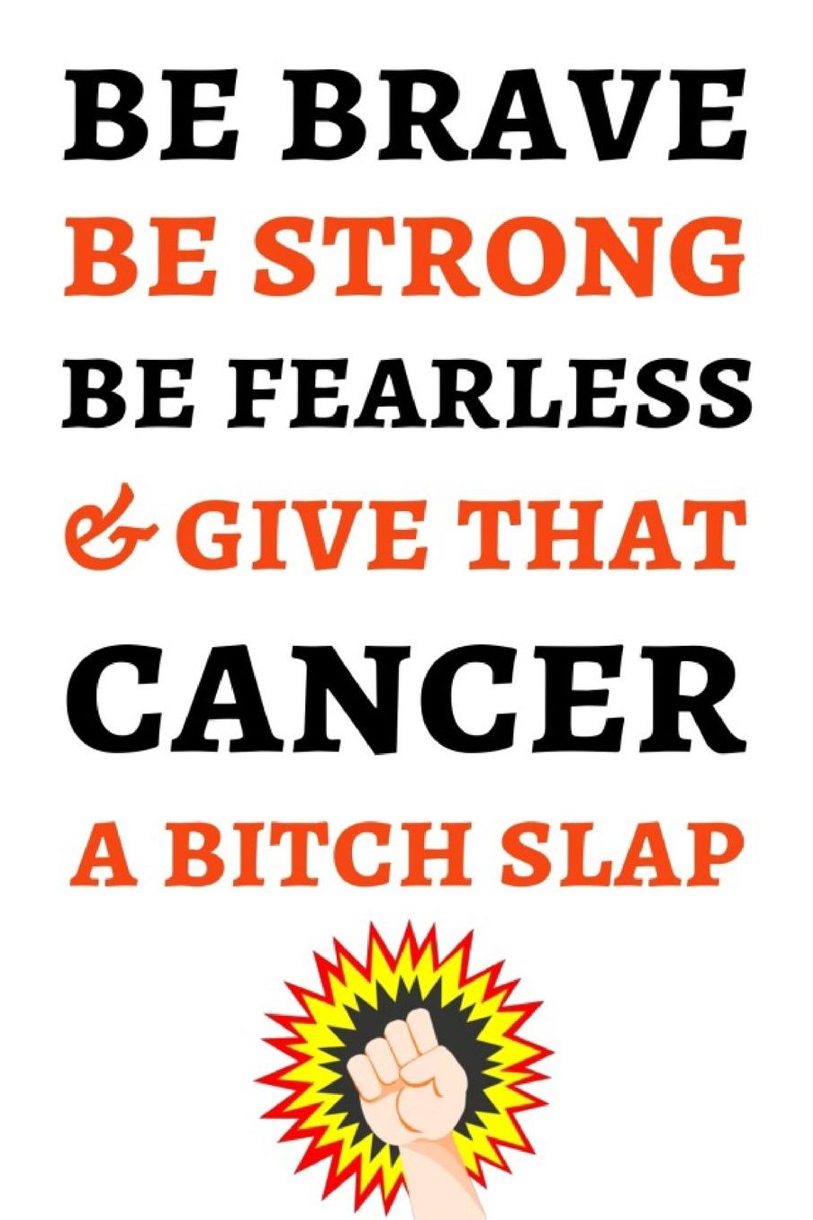 Be Brave Be Strong Be Fearless & Give That Cancer A Bitch Slap: Funny Journal / Notebook / Planner, Cancer Gifts For Patients