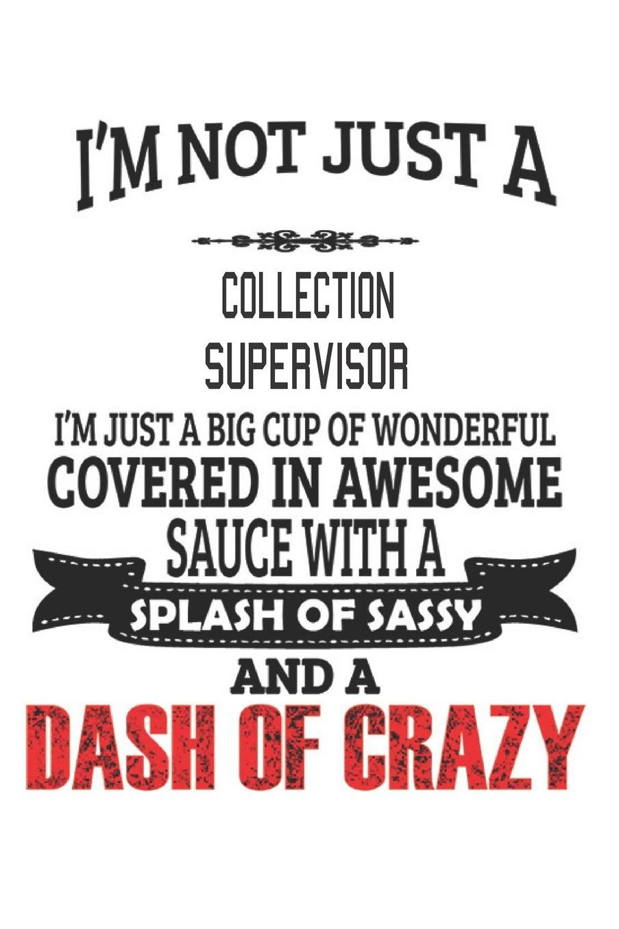 I'm Not Just A Collection Supervisor: Notebook: Collection Supervisor Notebook, Journal Gift, Diary, Doodle Gift or Notebook