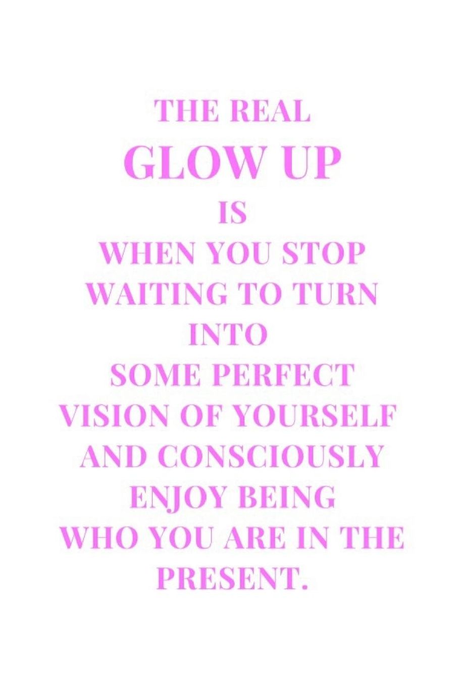 The Real Glow Up Is When You Stop Waiting To Turn Into Some Perfect Vision Of Yourself And Consciously Enjoy Being Who You Are In The Present.: White and Pink Lined Notebook Journal