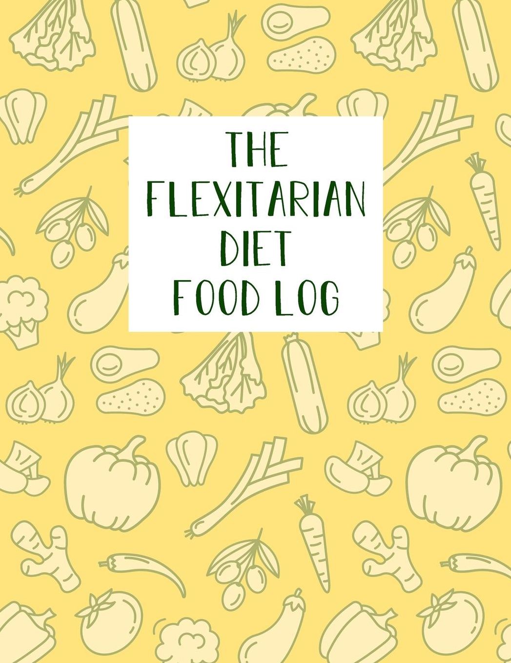 The Flexitarian Diet Food Log: Diet Food Journal Notebook & Diary - Meal Planner And Tracker For a Healthier Life Style