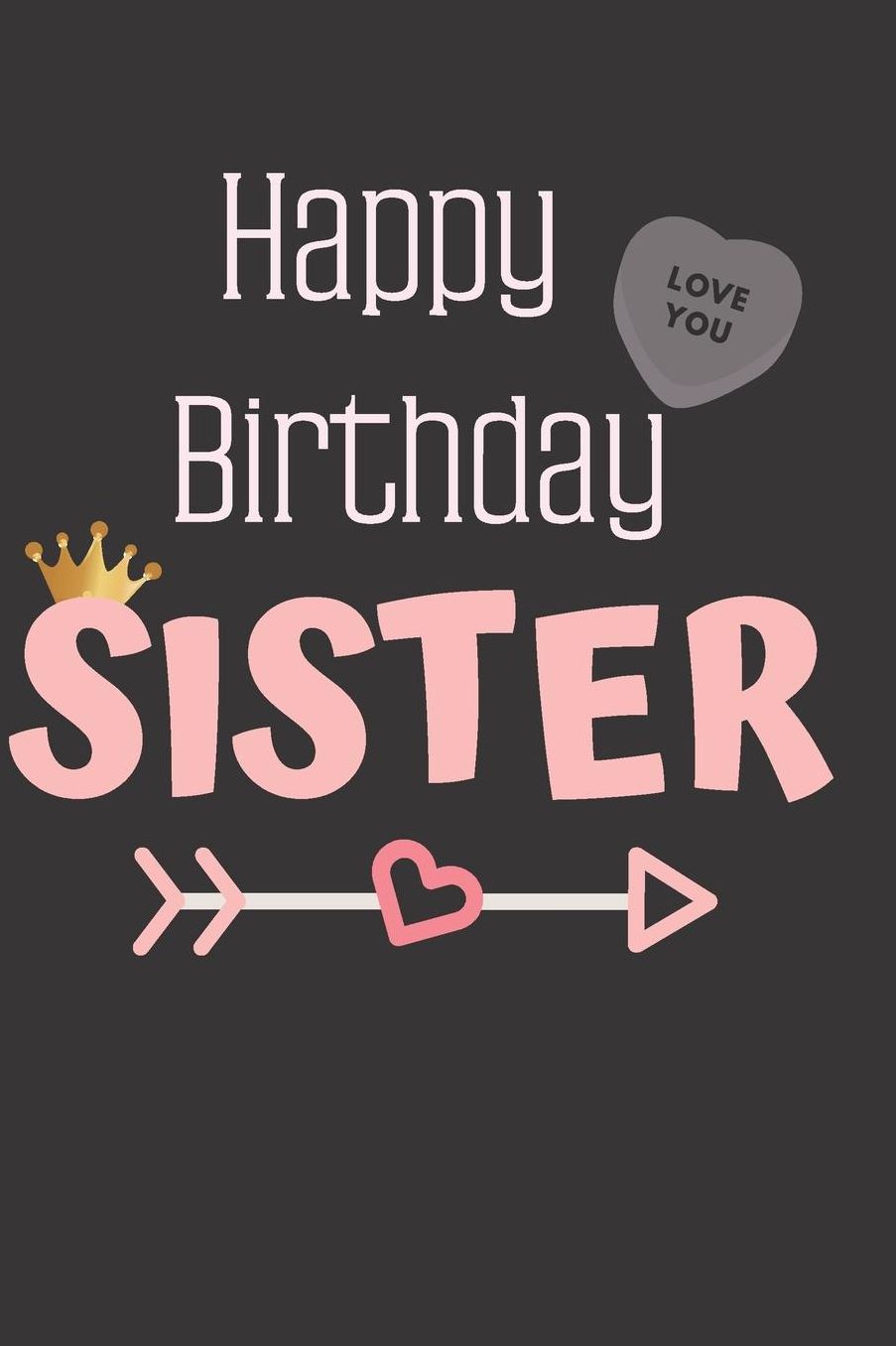Happy Birthday Sister: Cute Funny Love Notebook/Diary/ Journal to write in, Lovely Lined Blank lovely Designed interior 6 x 9 inches 80 Pages, Sister Gift