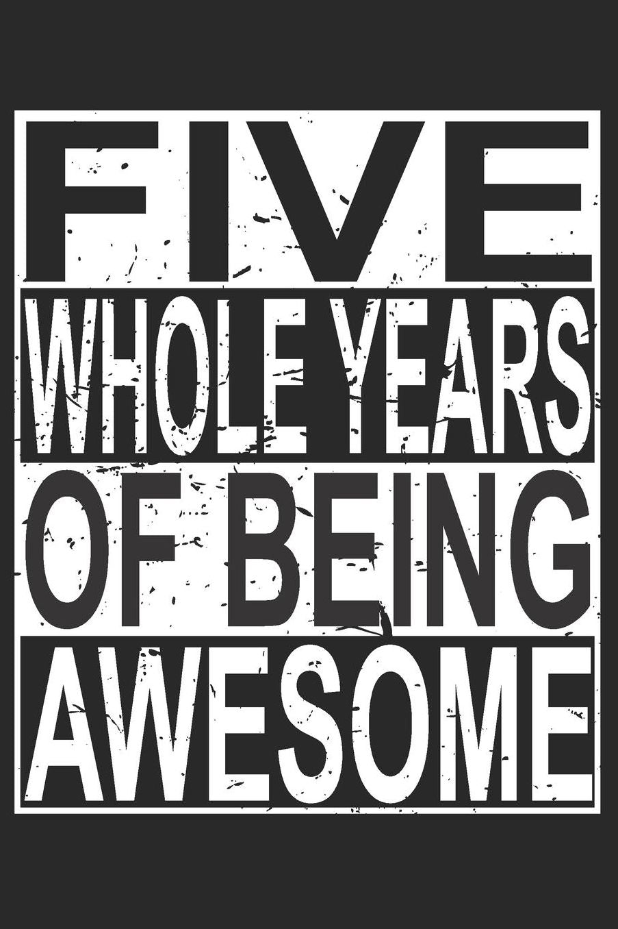 Five Whole Years Of Being Awesome: Blank Lined Journal, Cool Happy Birthday Sketchbook, Notebook, Diary Perfect Gift For 5 Year Old Boys And Girls