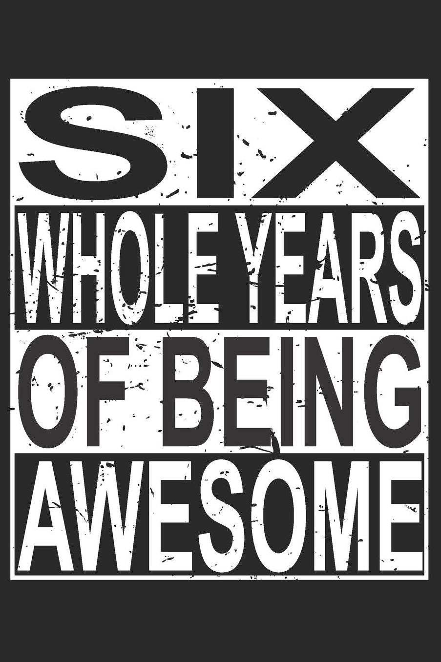 Six Whole Years Of Being Awesome: Blank Lined Journal, Cool Happy Birthday Sketchbook, Notebook, Diary Perfect Gift For 6 Year Old Boys And Girls