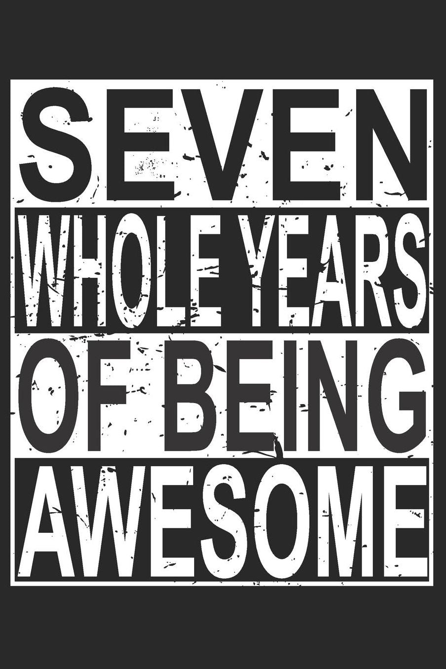 Seven Whole Years Of Being Awesome: Blank Lined Journal, Cool Happy Birthday Sketchbook, Notebook, Diary Perfect Gift For 7 Year Old Boys And Girls
