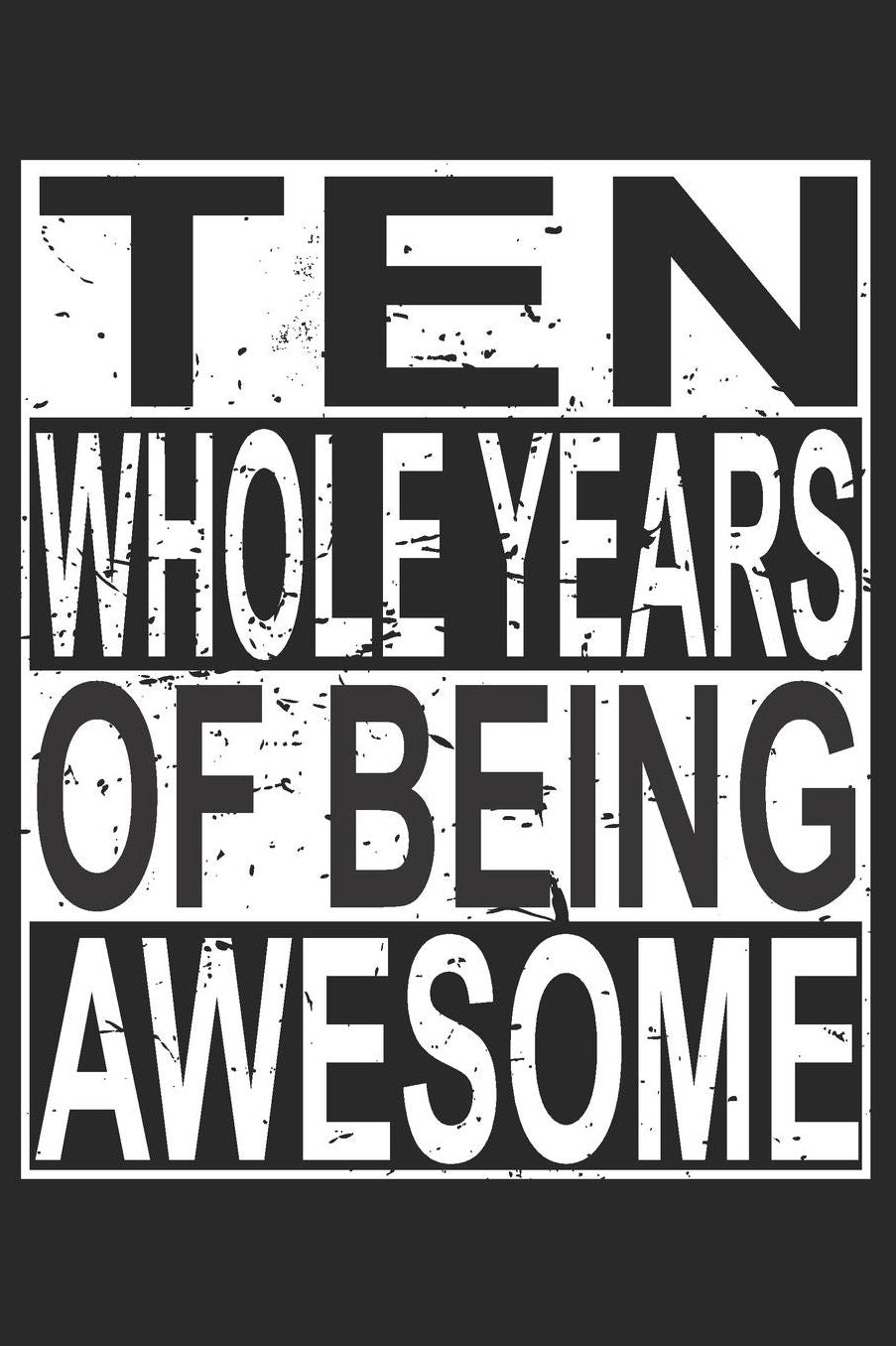 Ten Whole Years Of Being Awesome: Blank Lined Journal, Cool Happy Birthday Sketchbook, Notebook, Diary Perfect Gift For 10 Year Old Boys And Girls